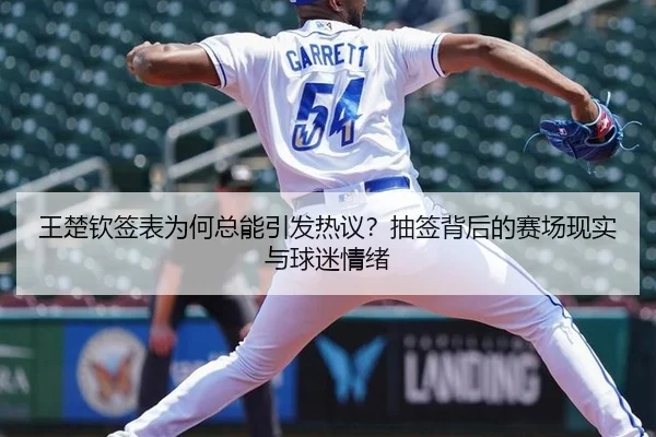 王楚钦签表为何总能引发热议？抽签背后的赛场现实与球迷情绪